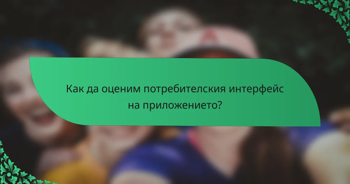 Как да оценим потребителския интерфейс на приложението?