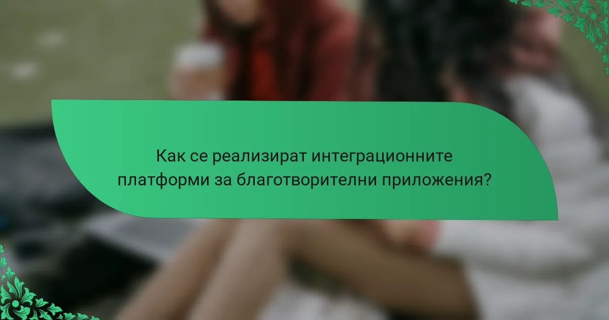 Как се реализират интеграционните платформи за благотворителни приложения?