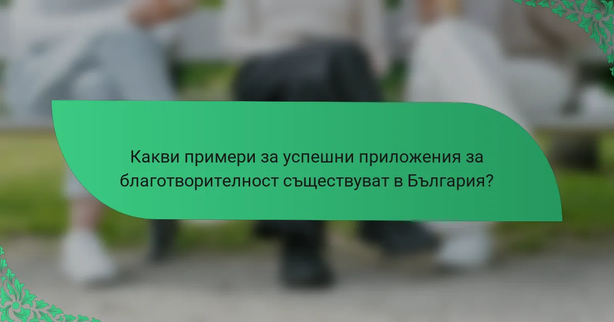 Какви примери за успешни приложения за благотворителност съществуват в България?