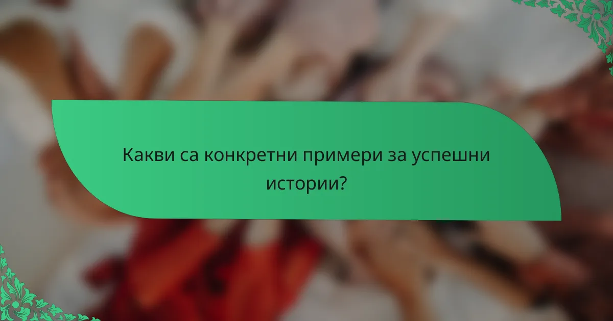 Какви са конкретни примери за успешни истории?
