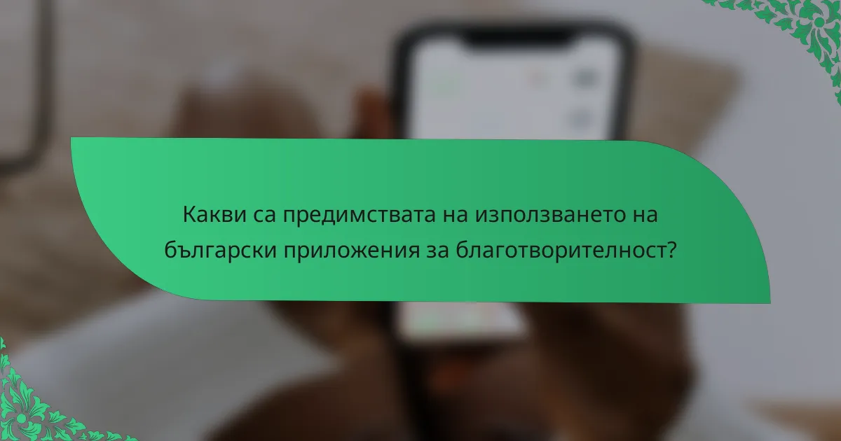 Какви са предимствата на използването на български приложения за благотворителност?