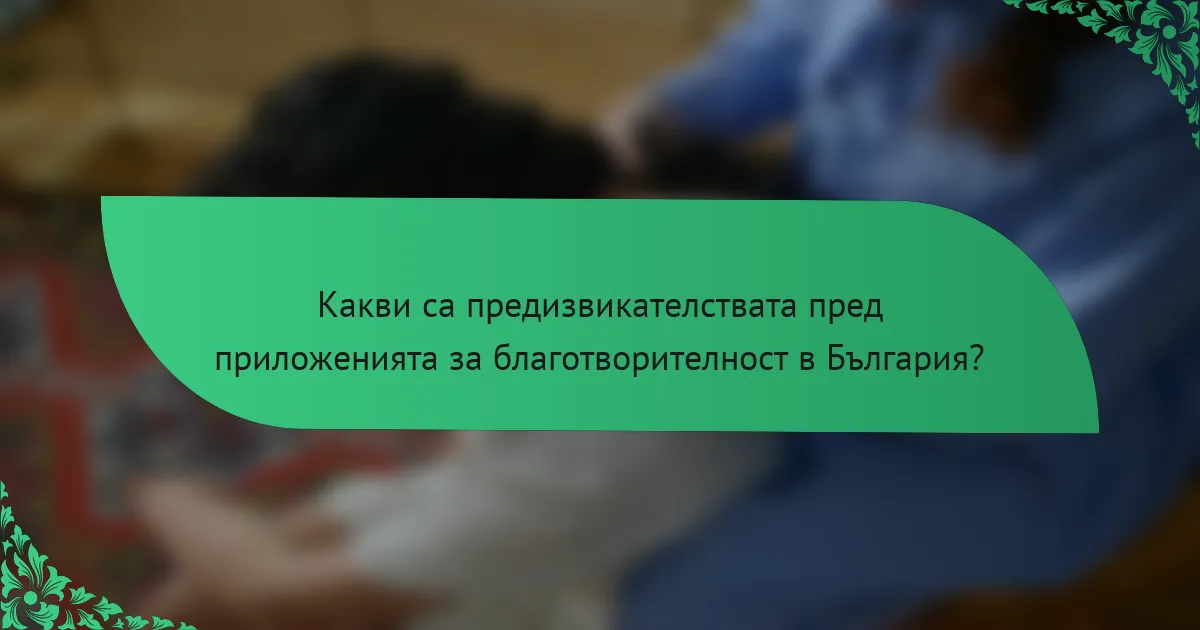 Какви са предизвикателствата пред приложенията за благотворителност в България?