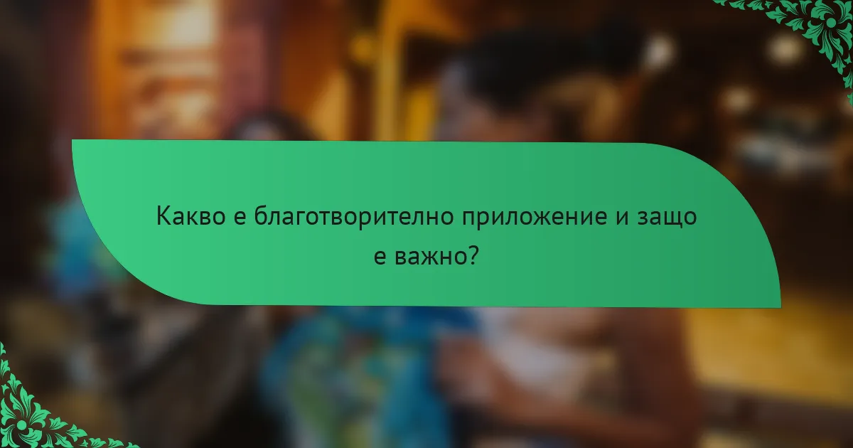 Какво е благотворително приложение и защо е важно?